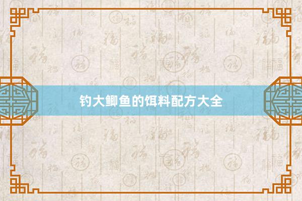 钓大鲫鱼的饵料配方大全