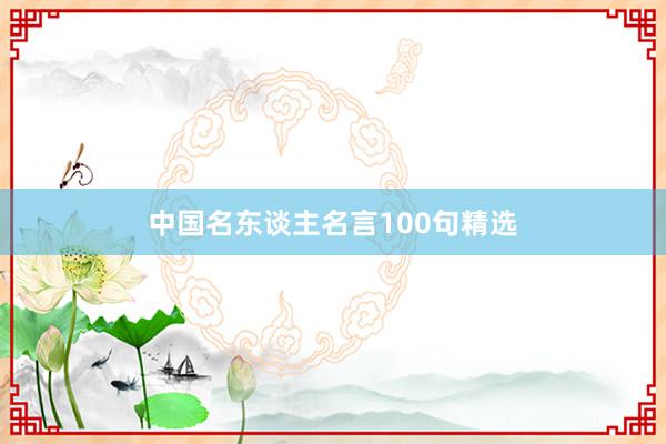 中国名东谈主名言100句精选